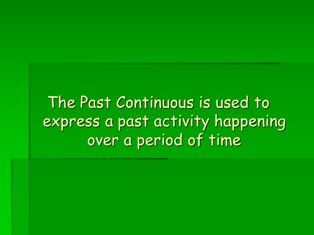 The Past Continuous is used to express a past activity happening over a period